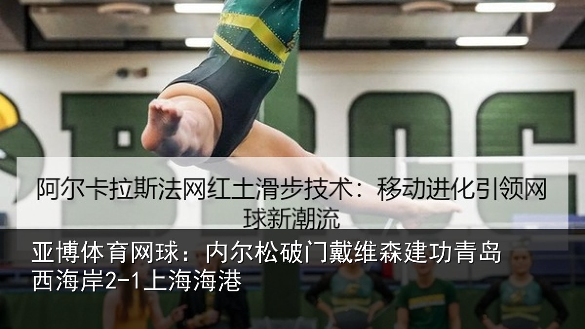 亚博体育网球：内尔松破门戴维森建功青岛西海岸2-1上海海港