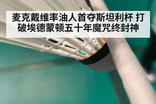 麦克戴维率油人首夺斯坦利杯 打破埃德蒙顿五十年魔咒终封神