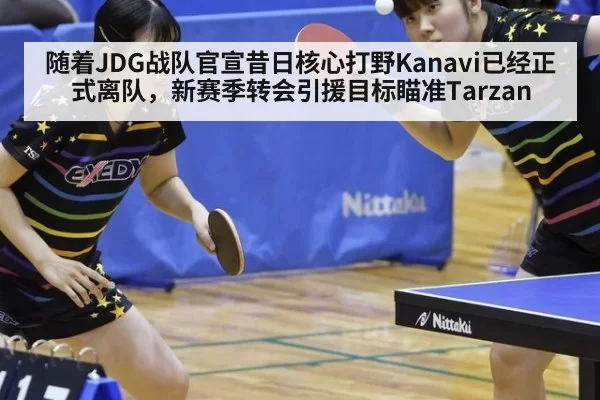 随着JDG战队官宣昔日核心打野Kanavi已经正式离队，新赛季转会引援目标瞄准Tarzan