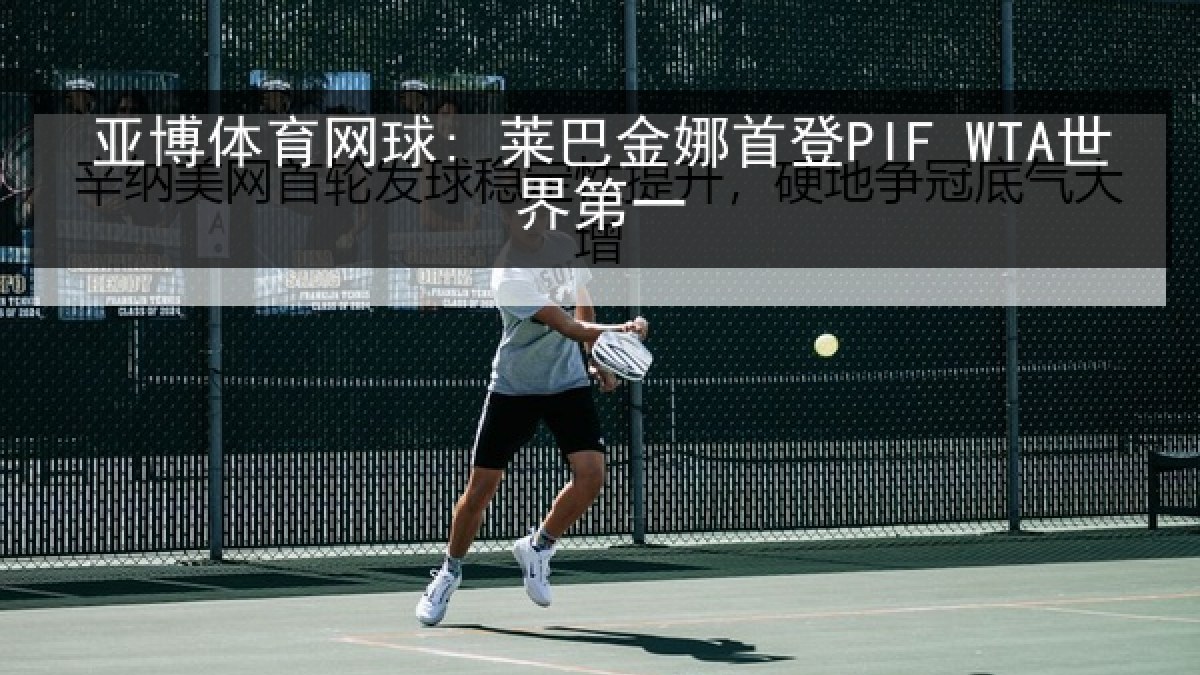 亚博体育网球: 莱巴金娜首登PIF WTA世界第一